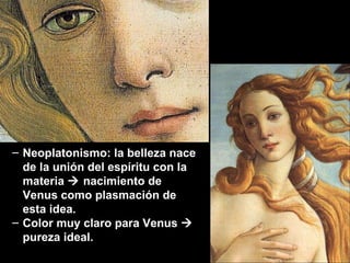 Neoplatonismo: la belleza nace de la unión del espíritu con la materia    nacimiento de Venus como plasmación de esta idea. Color muy claro para Venus    pureza ideal. 