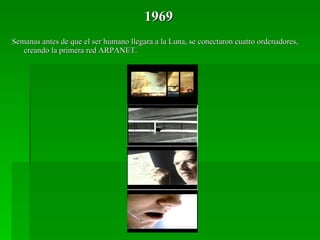 1969 Semanas antes de que el ser humano llegara a la Luna, se conectaron cuatro ordenadores, creando la primera red ARPANET. 