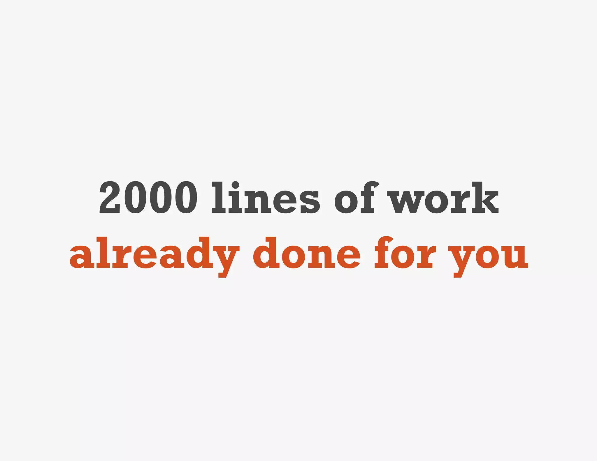 2000 lines of work
already done for you
 