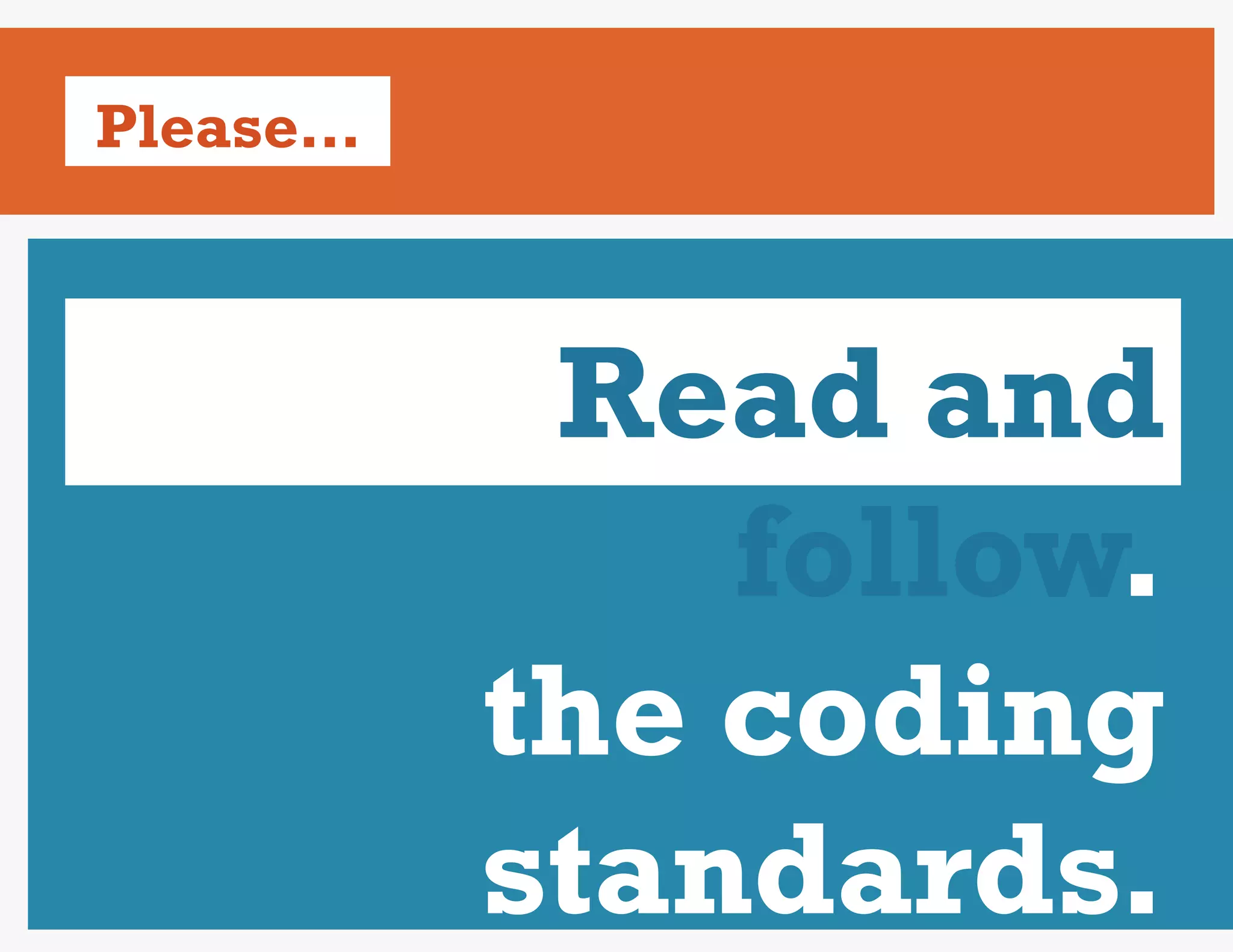 Please…



           Read and
              follow.
          the coding
          standards.
 