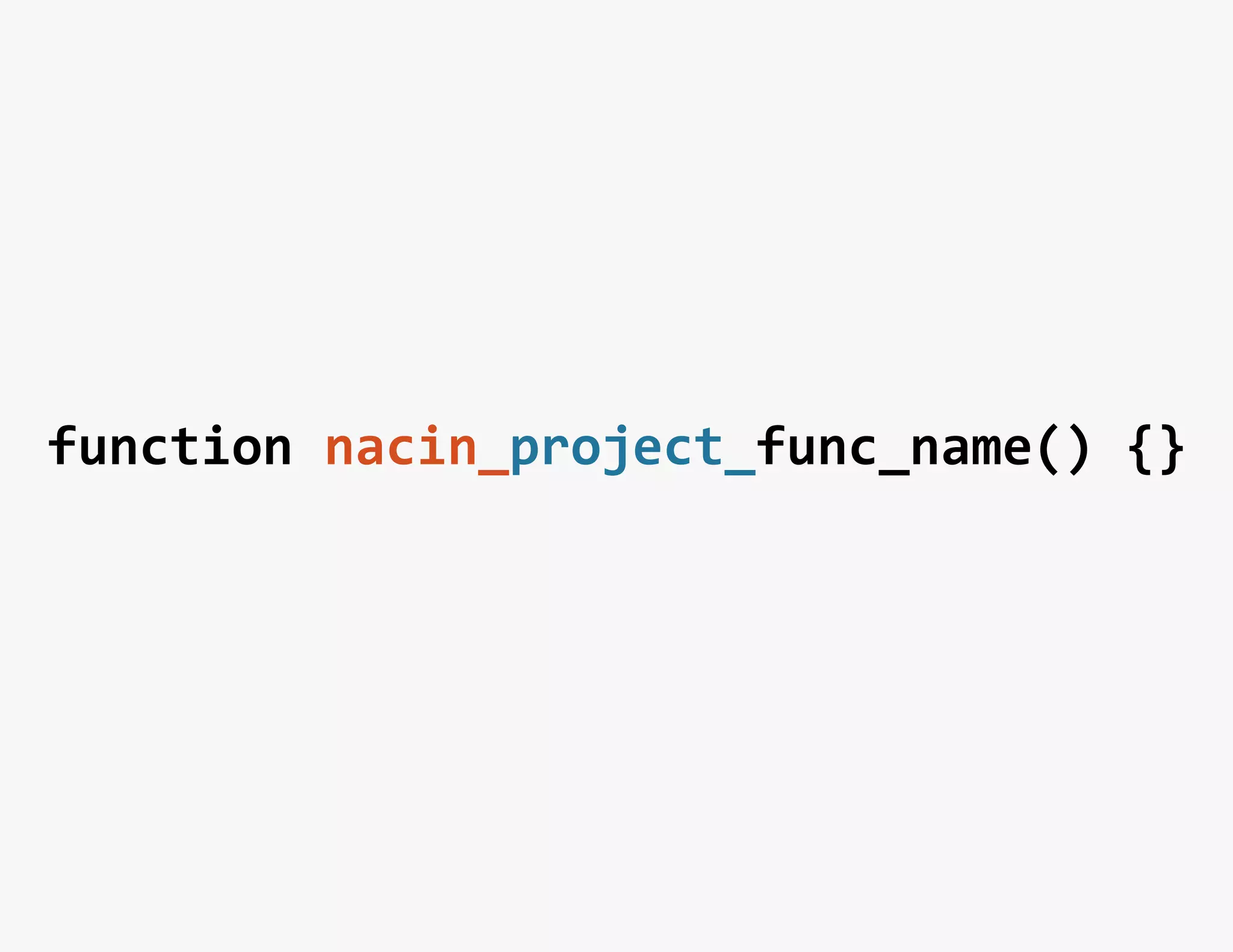 function	
  nacin_project_func_name()	
  {}	
  
 