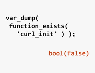 var_dump(	
  
 function_exists(	
  
 	
  	
  'curl_init'	
  )	
  );	
  

                    bool(false)	
  
 