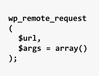 wp_remote_request
(	
  
	
  	
  $url,	
  
	
  	
  $args	
  =	
  array()	
  
);	
  
 