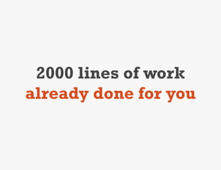 2000 lines of work
already done for you
 