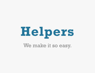 Helpers
We make it so easy.
 