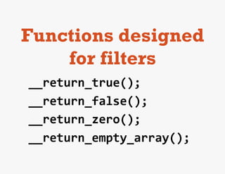 Functions designed
    for filters
__return_true();	
  
__return_false();	
  
__return_zero();	
  
__return_empty_array();	
  
 