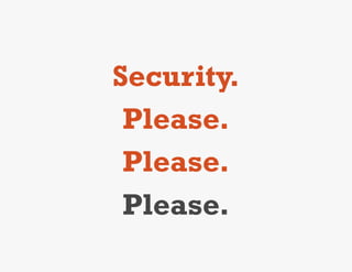 Security.
 Please.
 Please.
 Please.
 