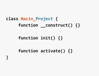 class	
  Nacin_Project	
  {	
  	
  
	
  	
  	
  	
  	
  function	
  __construct()	
  {}	
  
	
  
	
  	
  	
  	
  	
  function	
  init()	
  {}	
  
	
  
	
  	
  	
  	
  	
  function	
  activate()	
  {}	
  
}	
  
 