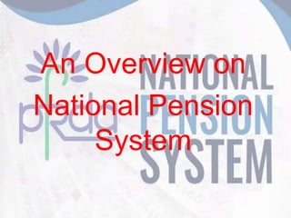 An Overview on
National Pension
System
 