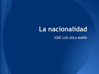 La nacionalidad
    JOSÉ LUIS SOLA MARÍN
 