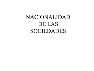 NACIONALIDAD
DE LAS
SOCIEDADES
 