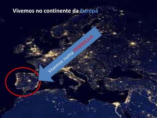 Vivemos no continente da Europa
 