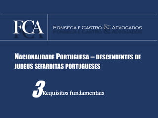 3Requisitos fundamentais
NACIONALIDADE PORTUGUESA – DESCENDENTES DE
JUDEUS SEFARDITAS PORTUGUESES
 