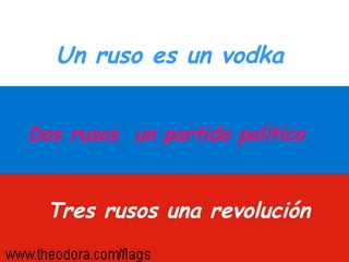 Un ruso es un vodka  Dos rusos  un partido político  Tres rusos una revolución   