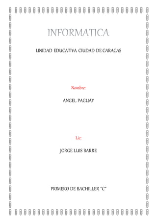 UNIDAD EDUCATIVA CIUDAD DE CARACAS
Nombre:
ANGEL PAGUAY
Lic:
JORGE LUIS BARRE
PRIMERO DE BACHILLER “C”
 