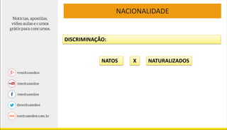 NACIONALIDADE
DISCRIMINAÇÃO:
NATOS X NATURALIZADOS
 