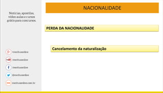 NACIONALIDADE
PERDA DA NACIONALIDADE
Cancelamento da naturalização
 