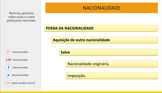 NACIONALIDADE
PERDA DA NACIONALIDADE
Aquisição de outra nacionalidade
Salvo
Nacionalidade originária.
Imposição.
 