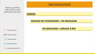 NACIONALIDADE
SANGUE
NASCIDO NO ESTRANGEIRO + PAI BRASILEIRO
PAI BRASILEIRO + SERVIÇO À RFB
 