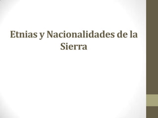 Etnias y Nacionalidades de la
Sierra
 