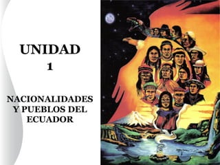 UNIDAD
1
NACIONALIDADES
Y PUEBLOS DEL
ECUADOR
 