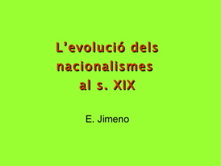 L’evolució dels nacionalismes  al s. XIX E. Jimeno 