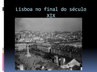 Lisboa no final do século
           XIX
 
