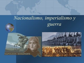 Nacionalismo, imperialismo y
               guerra
 