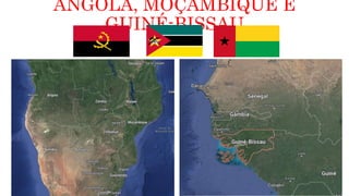ANGOLA, MOÇAMBIQUE E
GUINÉ-BISSAU
 
