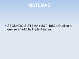 SISTEMAS

SEGUNDO SISTEMA (1879-1882): Duplice al
que se añadió la Triple Alianza.
 