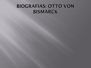 BIOGRAFIAS: OTTO VONBIOGRAFIAS: OTTO VON
BISMARCKBISMARCK
 