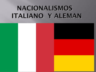 NACIONALISMOSNACIONALISMOS
ITALIANO Y ALEMANITALIANO Y ALEMAN
 