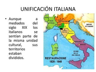 UNIFICACIÓN ITALIANA
• Aunque a
mediados del
siglo XIX los
italianos se
sentían parte de
la misma unidad
cultural, sus
territorios
estaban
divididos.