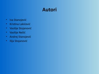 Autori
• Iva Stanojević
• Kristina Lakićević
• Vasilije Stojanović
• Vasilije Nešić
• Andrej Stanojević
• Ilija Stojanović
 