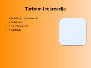 Turizam i rekreacija
• • Pešačenje i planinarenje
• • Biciklizam
• • Izletišta i jezera
• • Vidikovci Ovde ubaciti sliku jezera ili
vidikovca
 