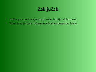 Zaključak
• Fruška gora predstavlja spoj prirode, istorije i duhovnosti.
• Važna je za turizam i očuvanje prirodnog bogatstva Srbije.
 