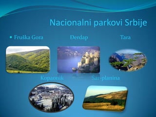 Nacionalni parkovi Srbije
 Fruška Gora         Đerdap                 Tara




           Kopaonik            Šar-planina
 
