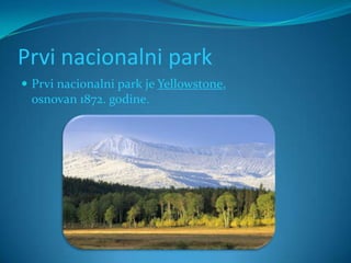 Prvi nacionalni park
 Prvi nacionalni park je Yellowstone,
 osnovan 1872. godine.
 