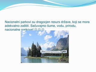 Nacionalni parkovi su dragocjen resurs države, koji se mora
adekvatno zaštiti. Sačuvajmo šume, vodu, prirodu,
nacionalne parkove!   
 