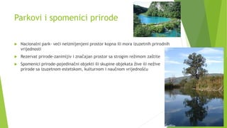 Parkovi i spomenici prirode
 Nacionalni park- veći neizmijenjeni prostor kopna ili mora izuzetnih prirodnih
vrijednosti
...