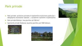 Park prirode
 Park prirode- prostorno prirodno ili djelomično kultivirano područje s
obilježjima nacionalne važnosti , s ...