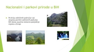 Nacionalni i parkovi prirode u BiH
 Po broju zaštićenih područja i po
ukupnoj površini zaštićenih područja
BiH danas zauz...