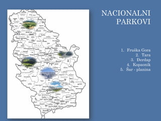 NACIONALNI
PARKOVI
1. Fruška Gora
2. Tara
3. Đerdap
4. Kopaonik
5. Šar - planina
 