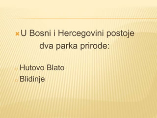 U Bosni i Hercegovini postoje
dva parka prirode:
o Hutovo Blato
o Blidinje
 