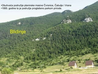 •Obuhvaća područije planinske masive Čvrsnice, Čabulje i Vrana
•1995. godine to je područje proglašeno parkom prirode.
Blidinje
 