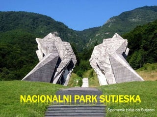 NACIONALNI PARK SUTJESKA
Spomenik bitke na Sutjesci
 