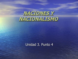 NACIONES Y NACIONALISMO Unidad 3. Punto 4 