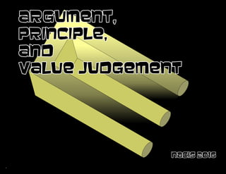Argument,
Principle,
and
Value Judgement
Argument,
Principle,
and
Value Judgement
NACIS 2016NACIS 2016
1
 