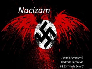 Nacizam
Jovana Jovanović
Radmila Lazarević
II3 EŠ “Nada Dimić”
 