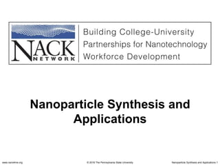www.nano4me.org © 2018 The Pennsylvania State University Nanoparticle Synthesis and Applications 1
Nanoparticle Synthesis and
Applications
 